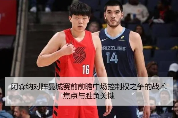 阿森纳对阵曼城赛前前瞻中场控制权之争的战术焦点与胜负关键 - kaiyun