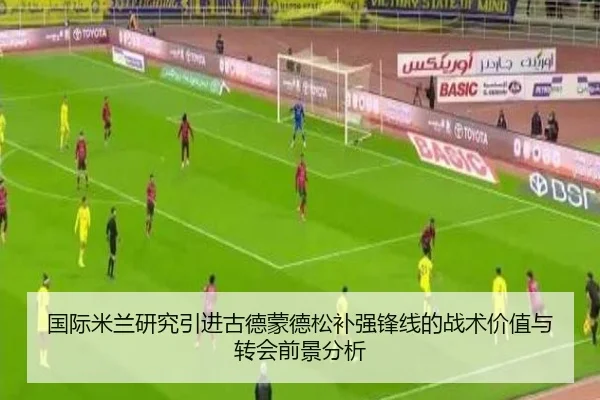 国际米兰研究引进古德蒙德松补强锋线的战术价值与转会前景分析 | kaiyun